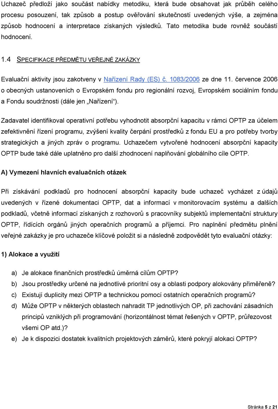 července 2006 o obecných ustanoveních o Evropském fondu pro regionální rozvoj, Evropském sociálním fondu a Fondu soudržnosti (dále jen Nařízení ).