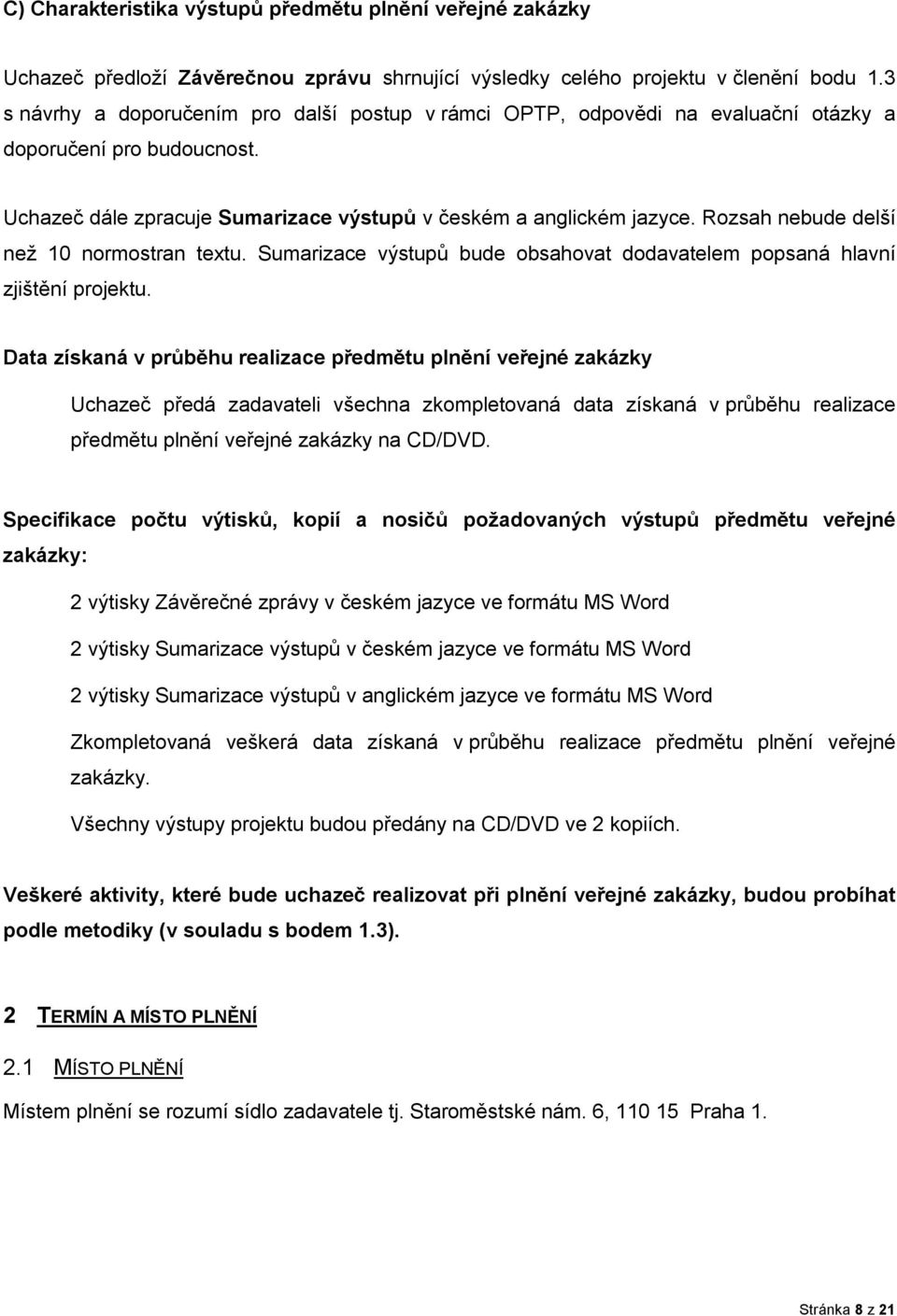 Rozsah nebude delší než 10 normostran textu. Sumarizace výstupů bude obsahovat dodavatelem popsaná hlavní zjištění projektu.