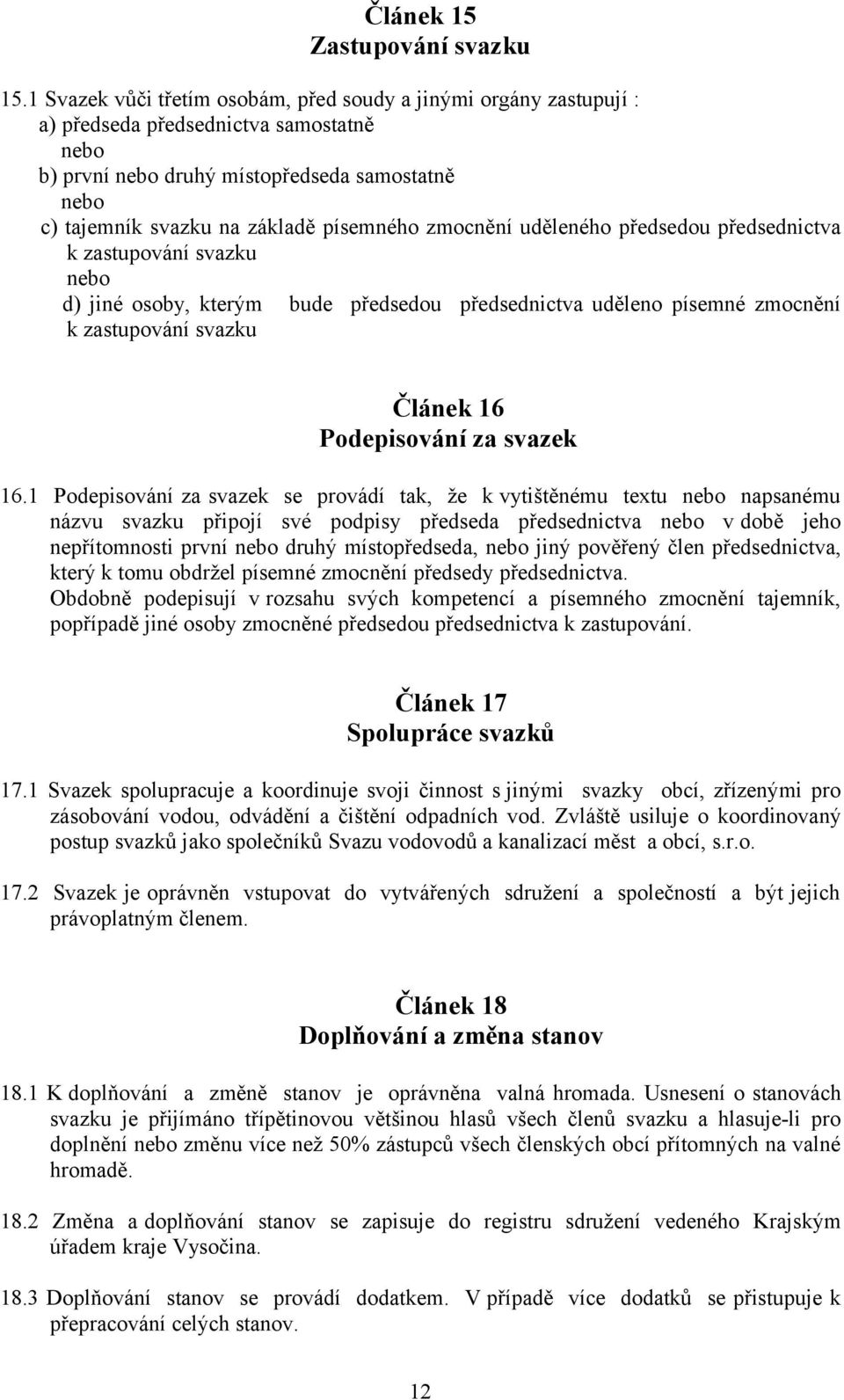 zmocnění uděleného předsedou předsednictva k zastupování svazku nebo d) jiné osoby, kterým bude předsedou předsednictva uděleno písemné zmocnění k zastupování svazku Článek 16 Podepisování za svazek