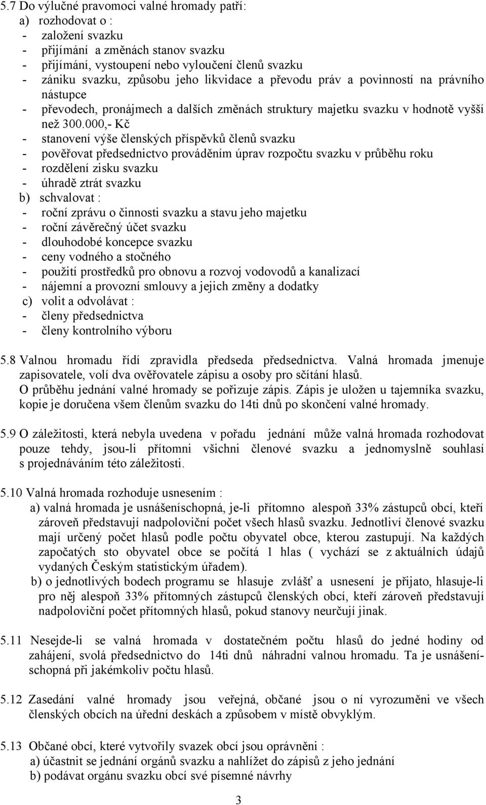 000,- Kč - stanovení výše členských příspěvků členů svazku - pověřovat předsednictvo prováděním úprav rozpočtu svazku v průběhu roku - rozdělení zisku svazku - úhradě ztrát svazku b) schvalovat : -