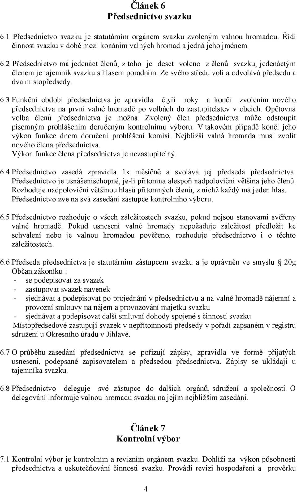 3 Funkční období předsednictva je zpravidla čtyři roky a končí zvolením nového předsednictva na první valné hromadě po volbách do zastupitelstev v obcích. Opětovná volba členů předsednictva je možná.