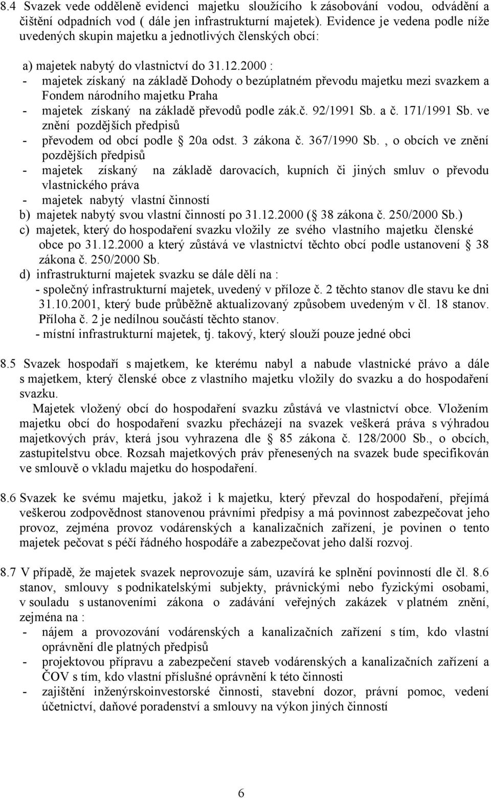 2000 : - majetek získaný na základě Dohody o bezúplatném převodu majetku mezi svazkem a Fondem národního majetku Praha - majetek získaný na základě převodů podle zák.č. 92/1991 Sb. a č. 171/1991 Sb.