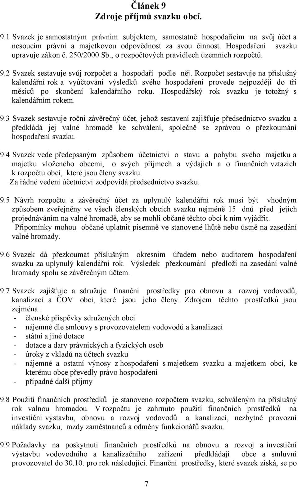 Rozpočet sestavuje na příslušný kalendářní rok a vyúčtování výsledků svého hospodaření provede nejpozději do tří měsíců po skončení kalendářního roku.