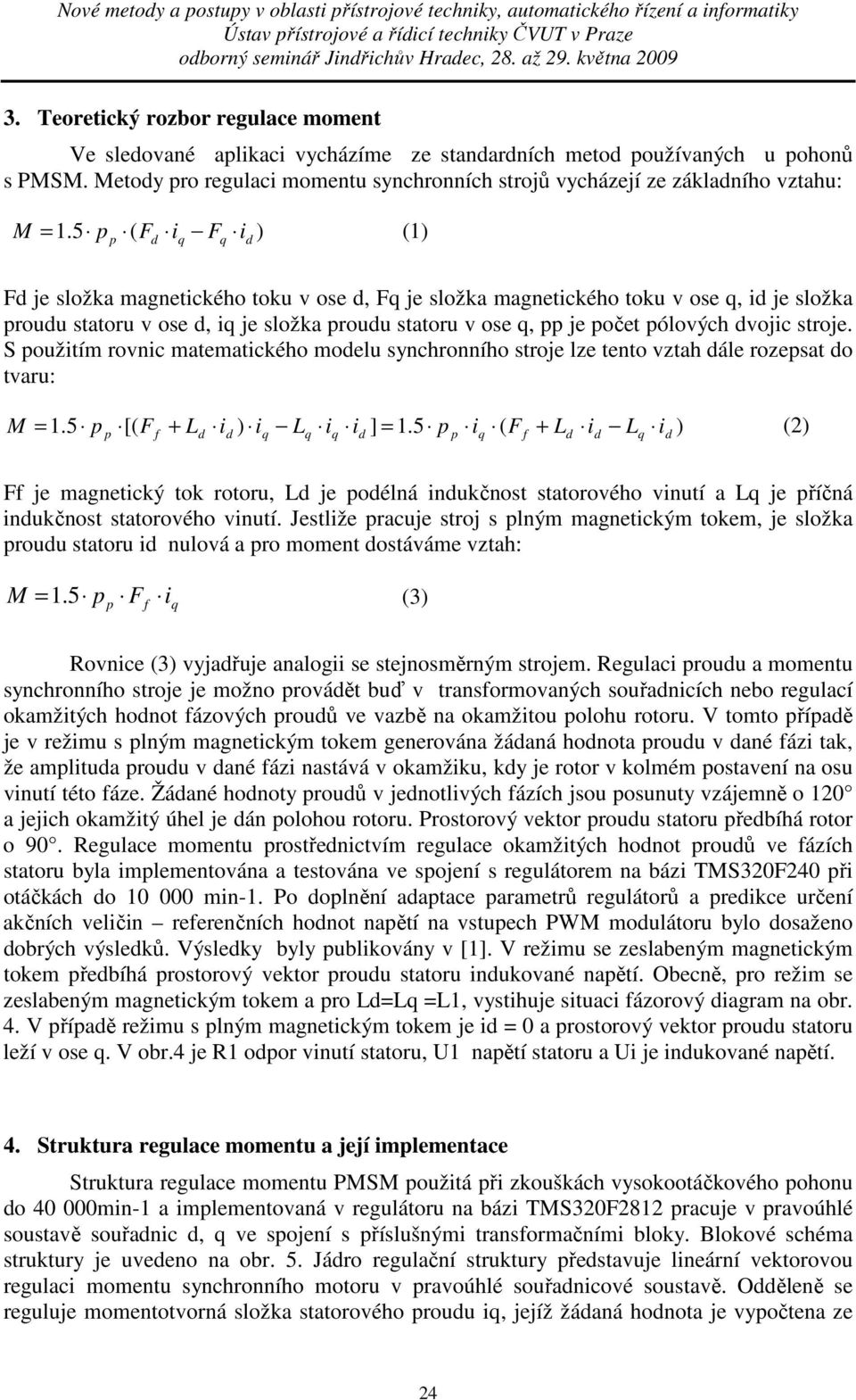 5 p ( F i F i ) () p d q q d Fd je složka magnetického toku v ose d, Fq je složka magnetického toku v ose q, id je složka proudu statoru v ose d, iq je složka proudu statoru v ose q, pp je počet