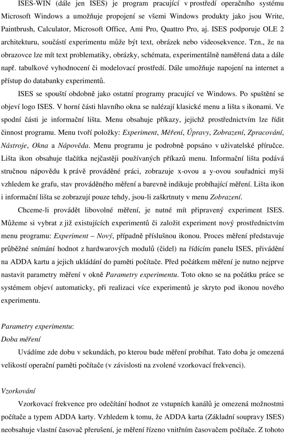 , že na obrazovce lze mít text problematiky, obrázky, schémata, experimentálně naměřená data a dále např. tabulkové vyhodnocení či modelovací prostředí.