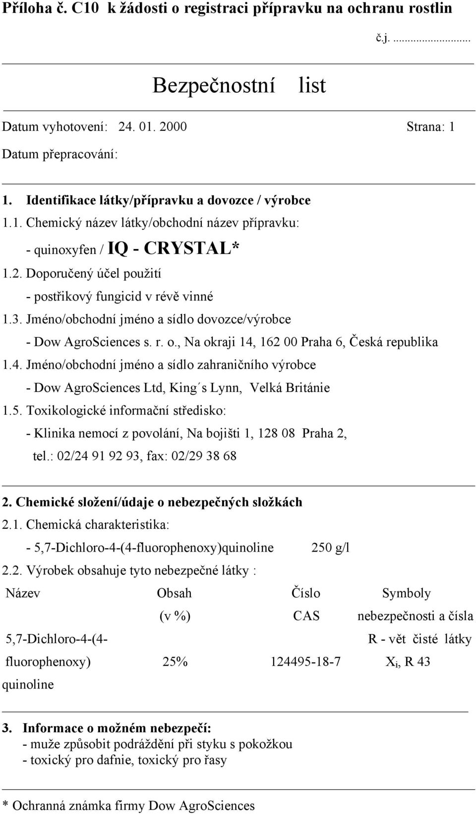 162 00 Praha 6, Česká republika 1.4. Jméno/obchodní jméno a sídlo zahraničního výrobce - Dow AgroSciences Ltd, King s Lynn, Velká Británie 1.5.