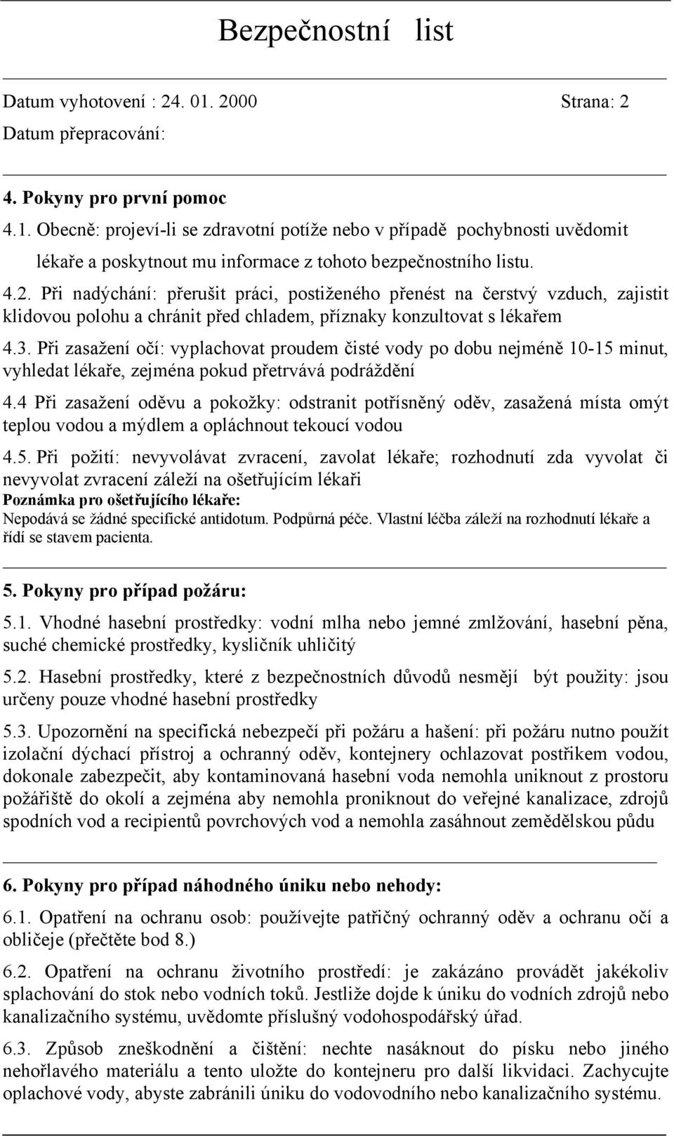 Při zasažení očí: vyplachovat proudem čisté vody po dobu nejméně 10-15 minut, vyhledat lékaře, zejména pokud přetrvává podráždění 4.