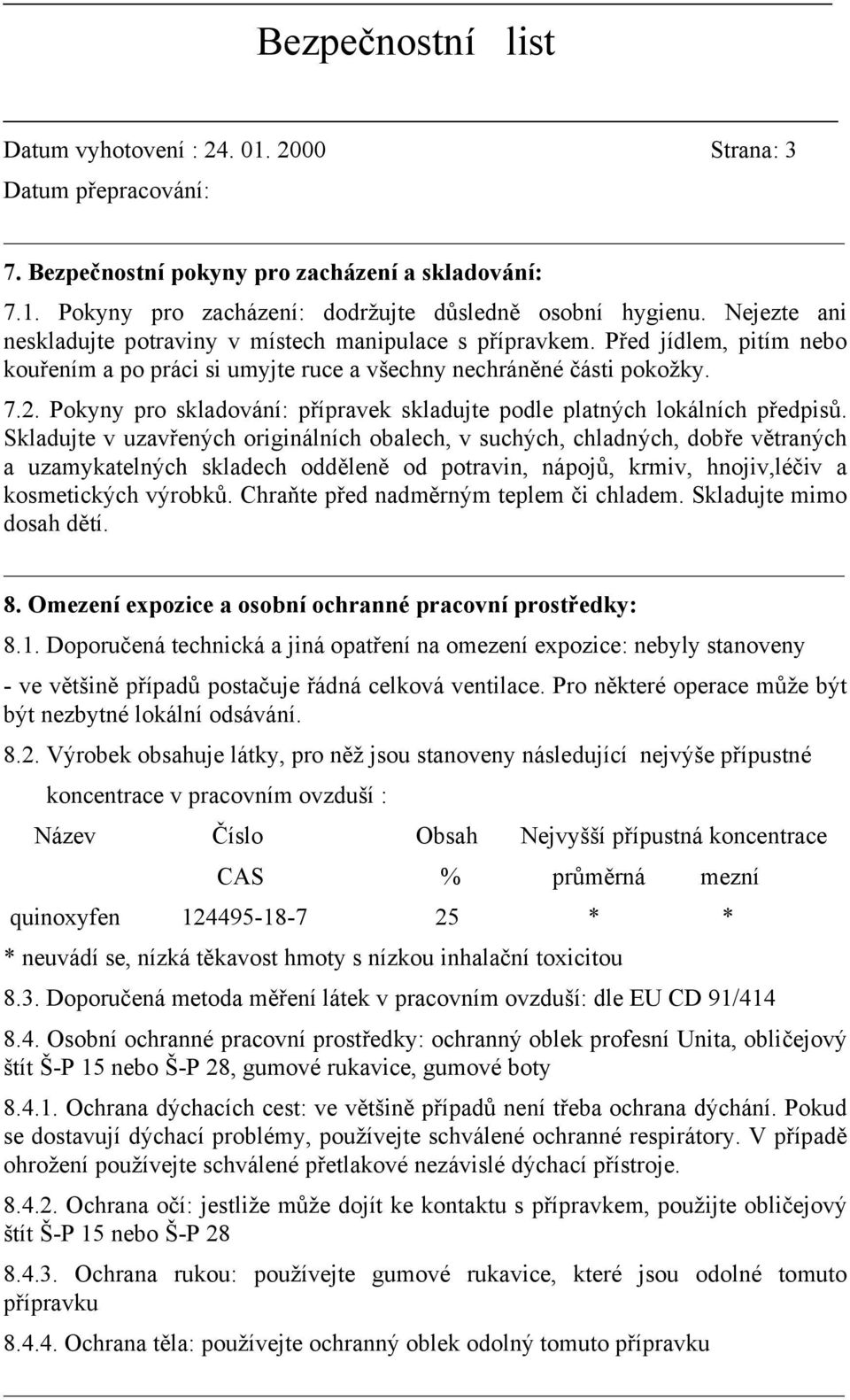 Pokyny pro skladování: přípravek skladujte podle platných lokálních předpisů.