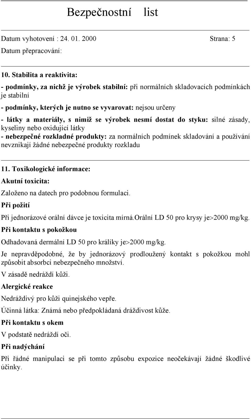 nimiž se výrobek nesmí dostat do styku: silné zásady, kyseliny nebo oxidující látky - nebezpečné rozkladné produkty: za normálních podmínek skladování a používání nevznikají žádné nebezpečné produkty