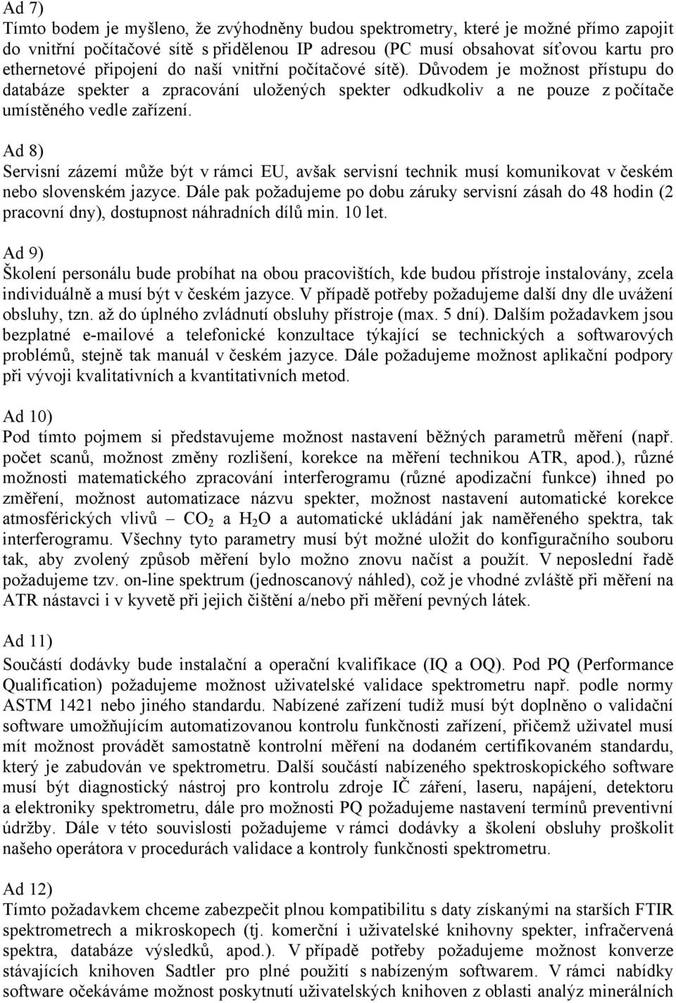 Ad 8) Servisní zázemí může být v rámci EU, avšak servisní technik musí komunikovat v českém nebo slovenském jazyce.