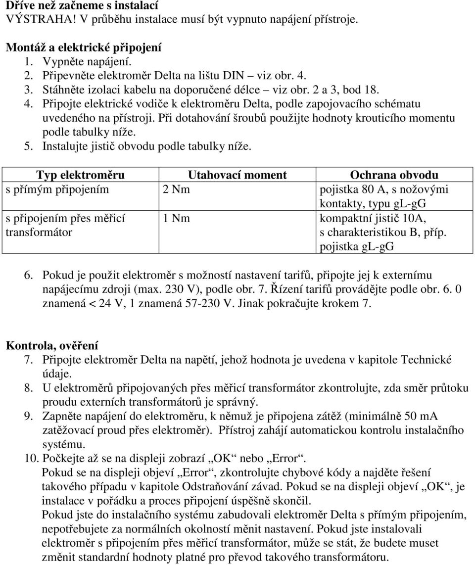 Pi dotahování šroub použijte hodnoty krouticího momentu podle tabulky níže. 5. Instalujte jisti obvodu podle tabulky níže.