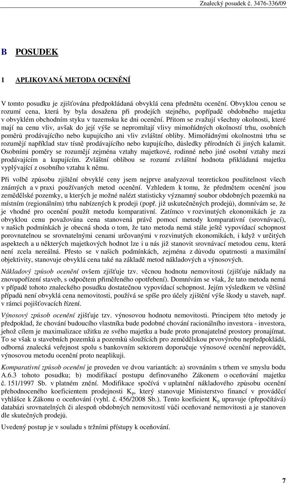 Přitom se zvažují všechny okolnosti, které mají na cenu vliv, avšak do její výše se nepromítají vlivy mimořádných okolností trhu, osobních poměrů prodávajícího nebo kupujícího ani vliv zvláštní