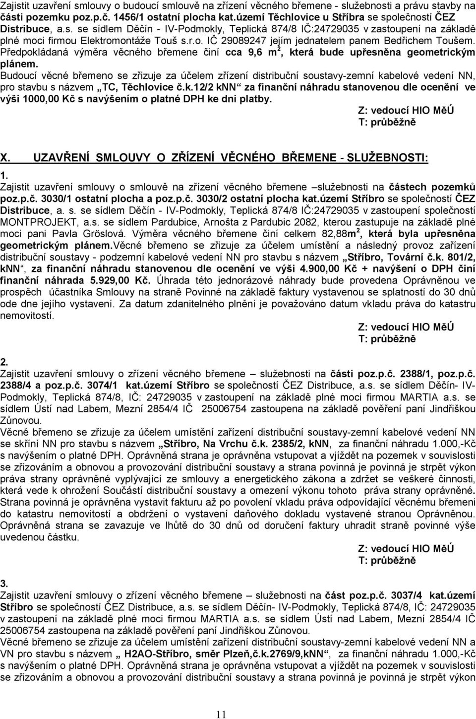 Předpokládaná výměra věcného břemene činí cca 9,6 m 2, která bude upřesněna geometrickým plánem.