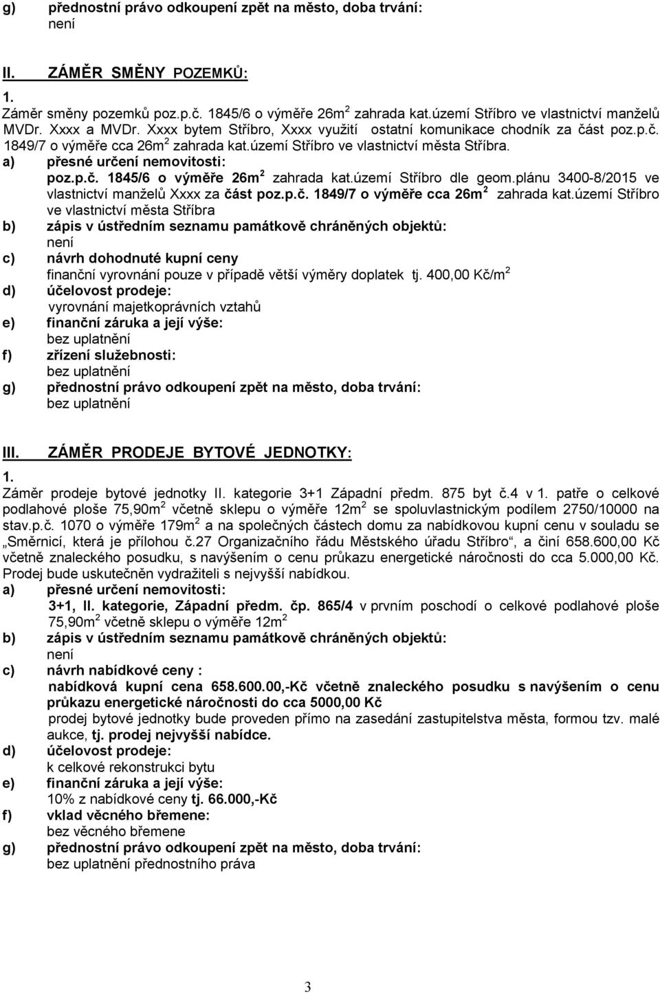 území Stříbro dle geom.plánu 3400-8/2015 ve vlastnictví manželů Xxxx za část poz.p.č. 1849/7 o výměře cca 26m 2 zahrada kat.