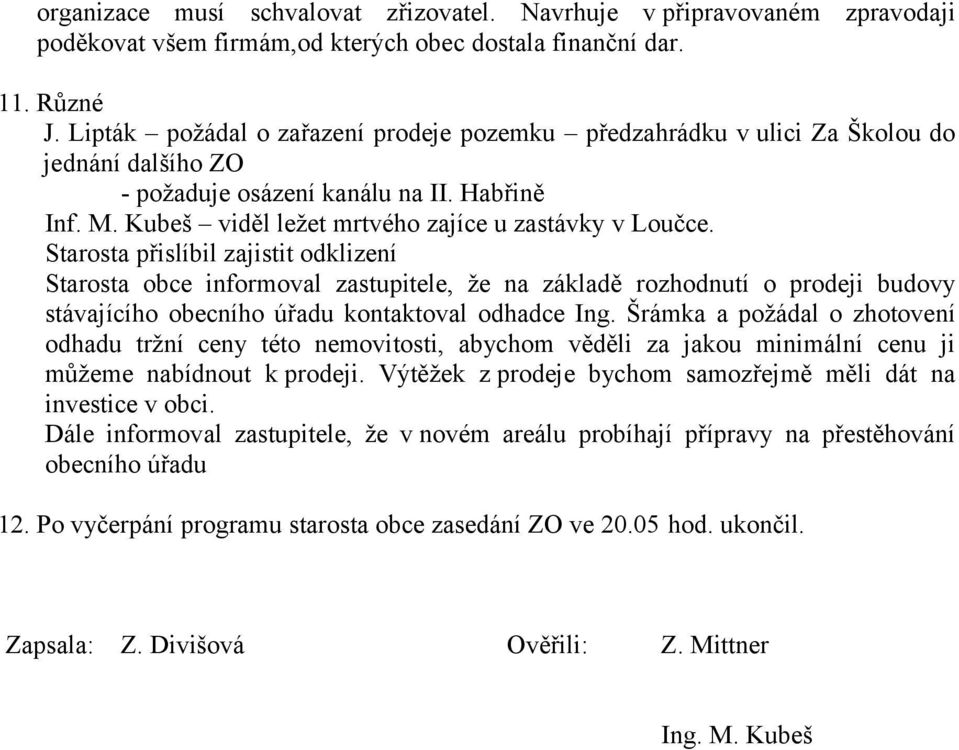 Starosta přislíbil zajistit odklizení Starosta obce informoval zastupitele, že na základě rozhodnutí o prodeji budovy stávajícího obecního úřadu kontaktoval odhadce Ing.