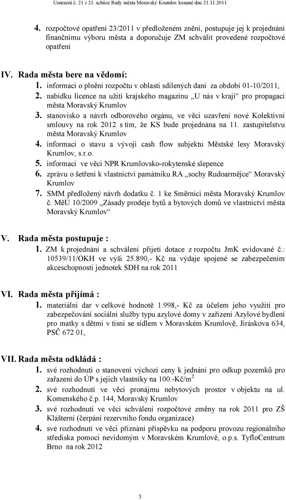 stanovisko a návrh odborového orgánu, ve věci uzavření nové Kolektivní smlouvy na rok 2012 s tím, že KS bude projednána na 11. zastupitelstvu města Moravský Krumlov 4.