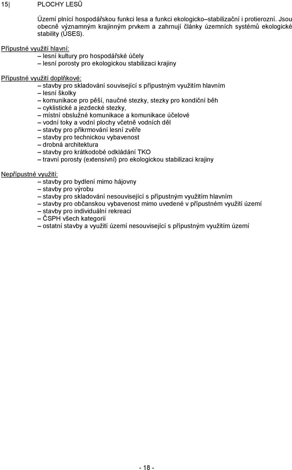 lesní kultury pro hospodářské účely lesní porosty pro ekologickou stabilizaci krajiny stavby pro skladování související s přípustným využitím hlavním lesní školky komunikace pro pěší, naučné stezky,