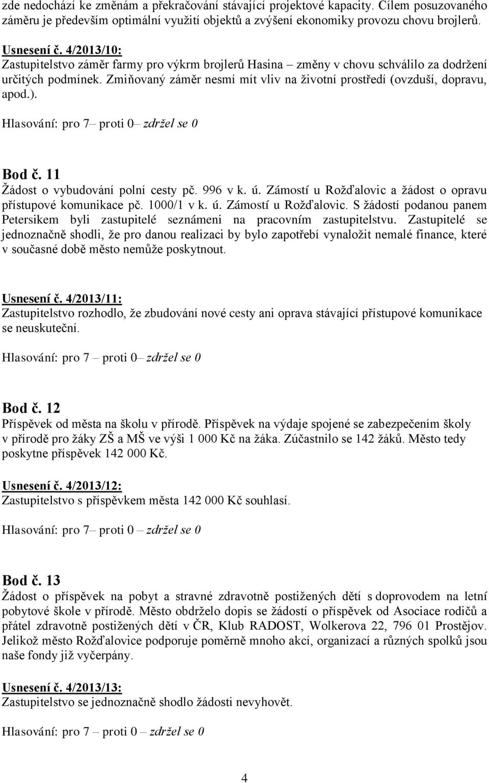 Hlasování: pro 7 proti 0 zdržel se 0 Bod č. 11 Žádost o vybudování polní cesty pč. 996 v k. ú. Zámostí u Rožďalovic 