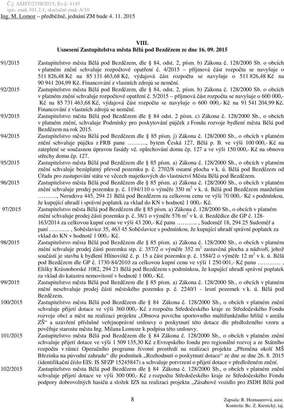 4/2015 příjmová část rozpočtu se navyšuje o 511 826,48 Kč na 85 131 463,68 Kč, výdajová část rozpočtu se navyšuje o 511 826,48 Kč na 90 941 204,99 Kč. Financování z vlastních zdrojů se nemění.