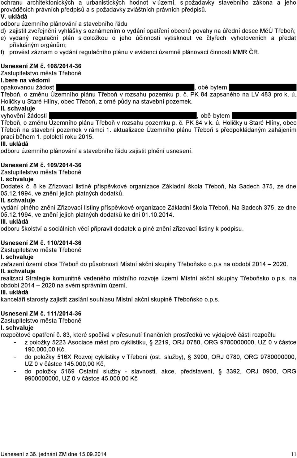 účinnosti vytisknout ve čtyřech vyhotoveních a předat příslušným orgánům; f) provést záznam o vydání regulačního plánu v evidenci územně plánovací činnosti MMR ČR. Usnesení ZM č.