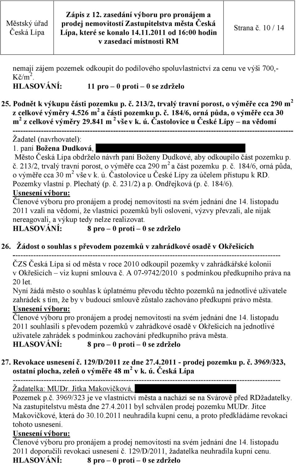 paní Božena Dudková, bytem Častolovice u České Lípy 21, Město obdrželo návrh paní Boženy Dudkové, aby odkoupilo část pozemku p. č. 213/2, trvalý travní porost, o výměře cca 290 m 2 a část pozemku p.