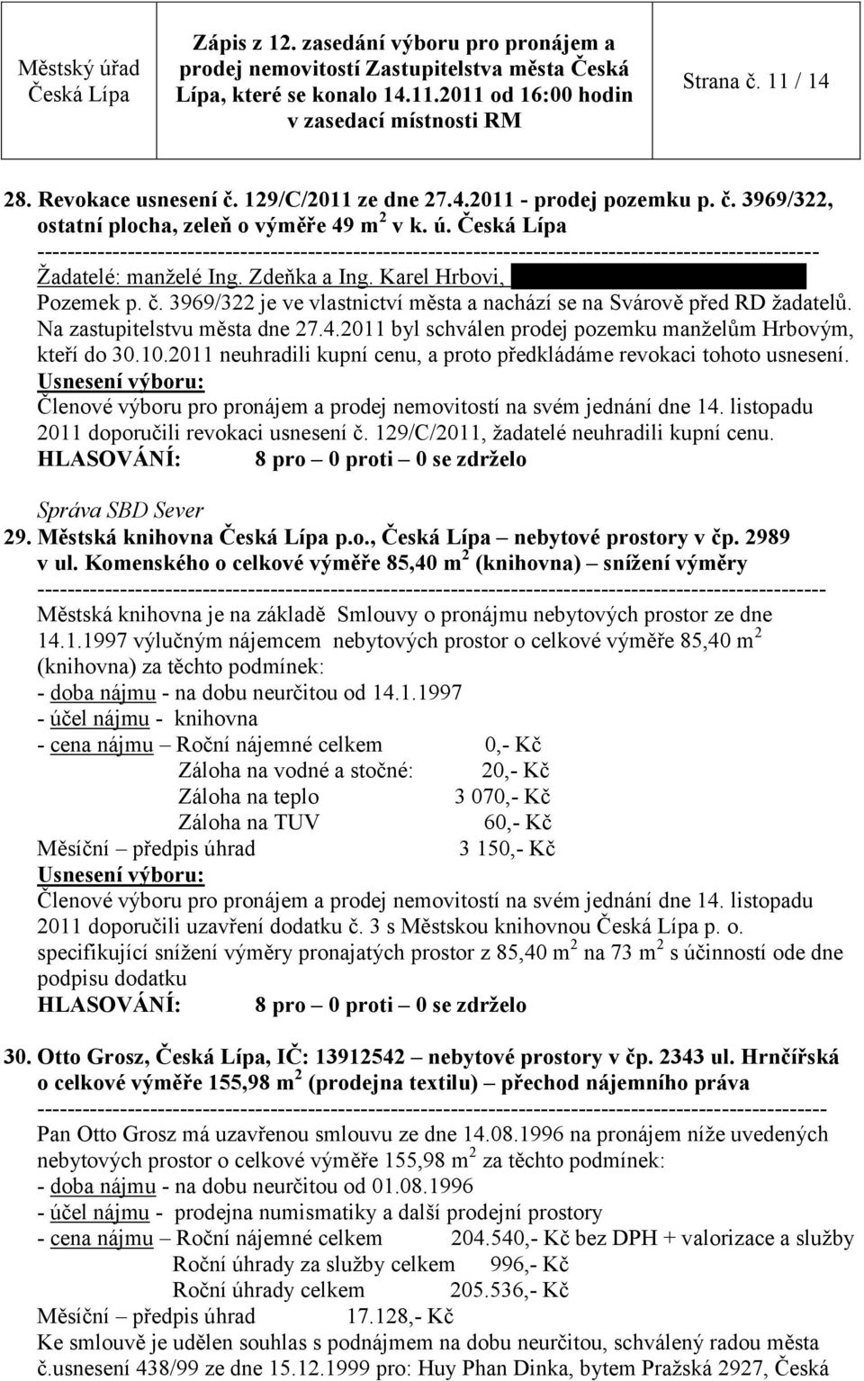 2011 byl schválen prodej pozemku manželům Hrbovým, kteří do 30.10.2011 neuhradili kupní cenu, a proto předkládáme revokaci tohoto usnesení. 2011 doporučili revokaci usnesení č.