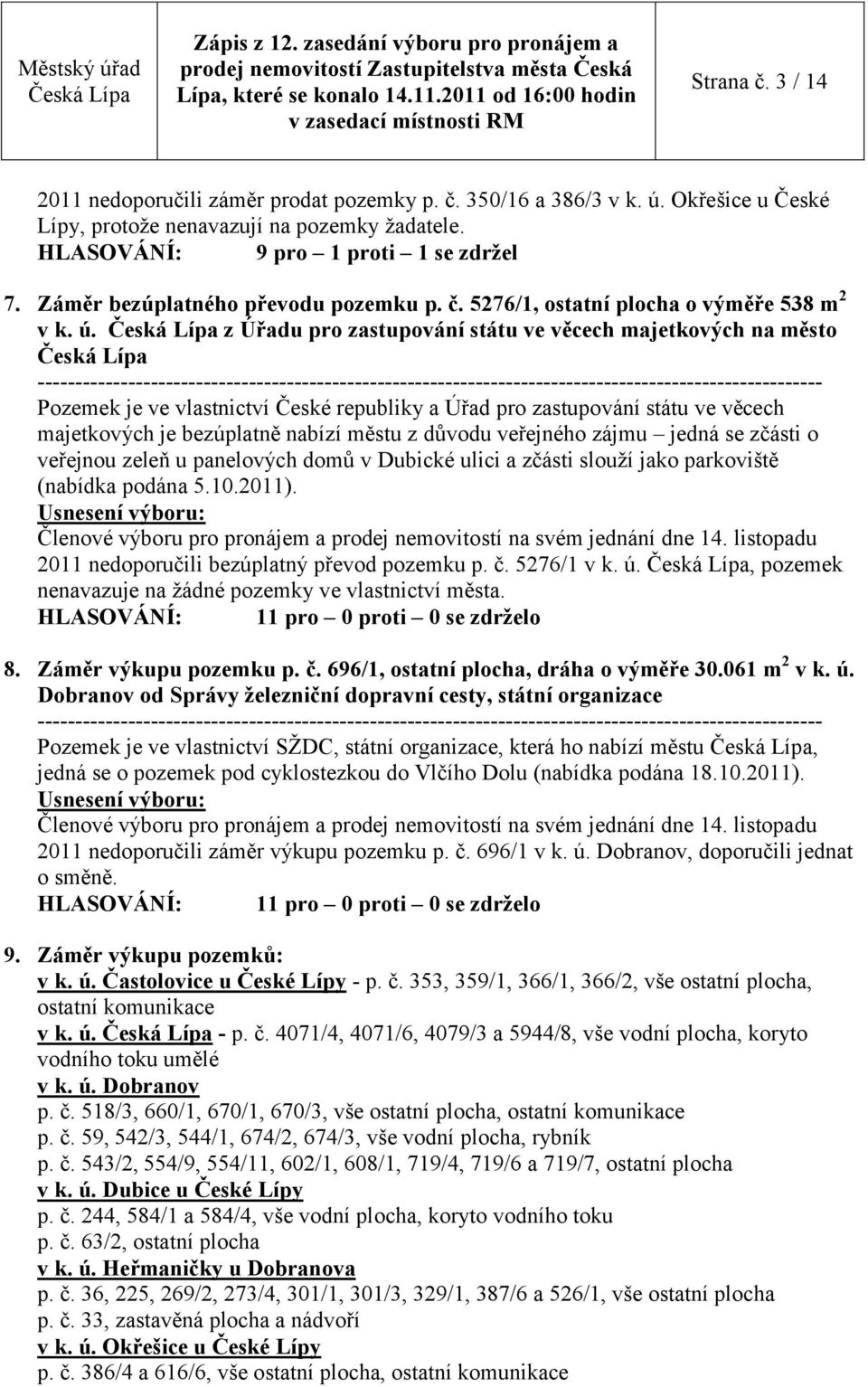 z Úřadu pro zastupování státu ve věcech majetkových na město Pozemek je ve vlastnictví České republiky a Úřad pro zastupování státu ve věcech majetkových je bezúplatně nabízí městu z důvodu veřejného