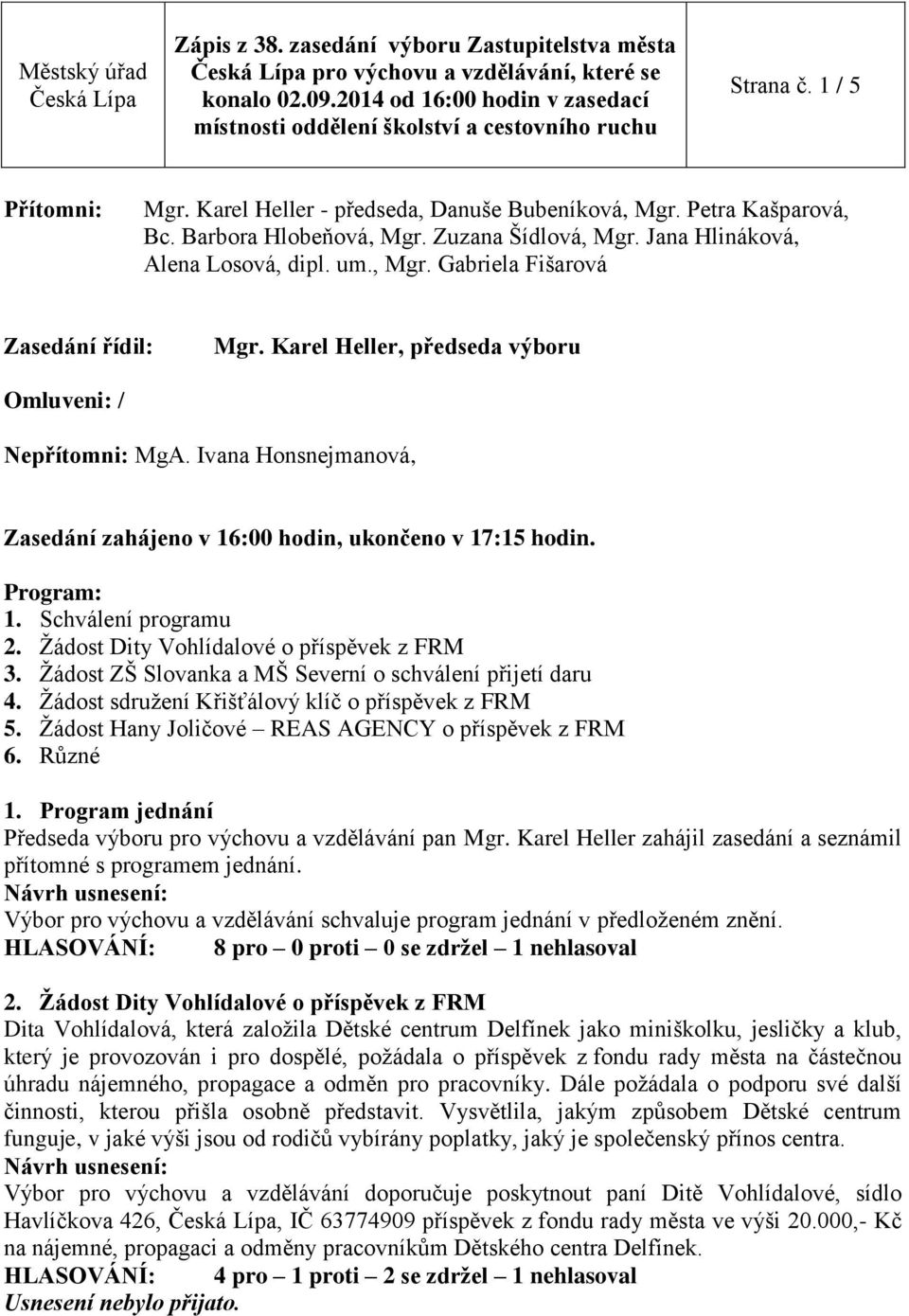 Žádost Dity Vohlídalové o příspěvek z FRM 3. Žádost ZŠ Slovanka a MŠ Severní o schválení přijetí daru 4. Žádost sdružení Křišťálový klíč o příspěvek z FRM 5.