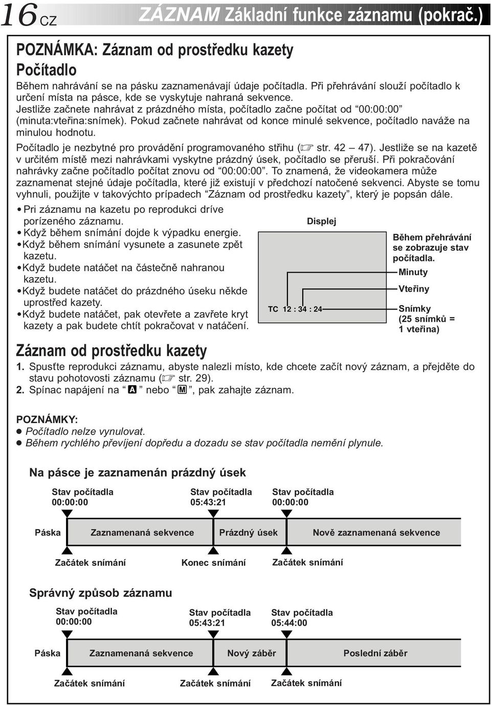 Pokud začnete nahrávat od konce minulé sekvence, počítadlo naváže na minulou hodnotu. Počítadlo je nezbytné pro provádění programovaného střihu ( str. 4 47).