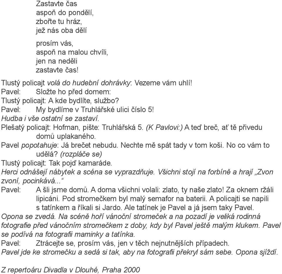 (K Pavlovi:) A teï breè, a tì pøivedu domù uplakaného. Pavel popotahuje: Já breèet nebudu. Nechte mì spát tady v tom koši. No co vám to udìlá? (rozpláèe se) Tlustý policajt: Tak pojï kamaráde.