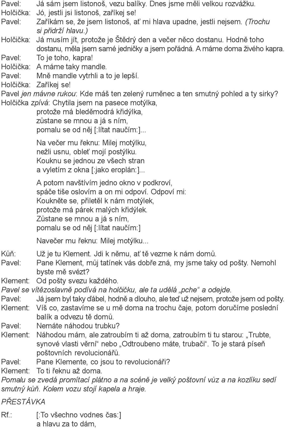 Holèièka: A máme taky mandle. Mnì mandle vytrhli a to je lepší. Holèièka: Zaøíkej se! Pavel jen mávne rukou: Kde máš ten zelený rumìnec a ten smutný pohled a ty sirky?