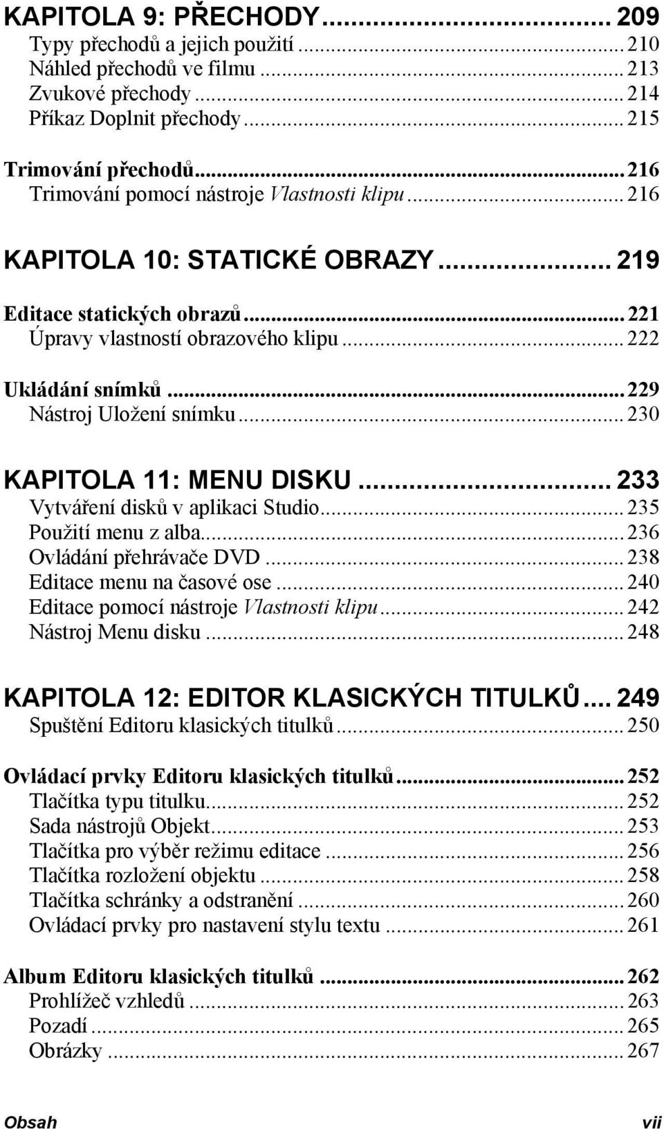 .. 229 Nástroj Uložení snímku... 230 KAPITOLA 11: MENU DISKU... 233 Vytváření disků v aplikaci Studio... 235 Použití menu z alba... 236 Ovládání přehrávače DVD... 238 Editace menu na časové ose.