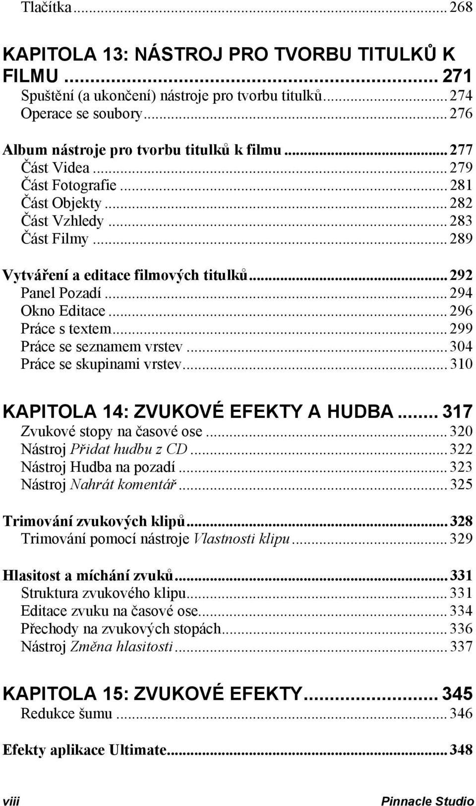 .. 296 Práce s textem... 299 Práce se seznamem vrstev... 304 Práce se skupinami vrstev... 310 KAPITOLA 14: ZVUKOVÉ EFEKTY A HUDBA... 317 Zvukové stopy na časové ose... 320 Nástroj Přidat hudbu z CD.