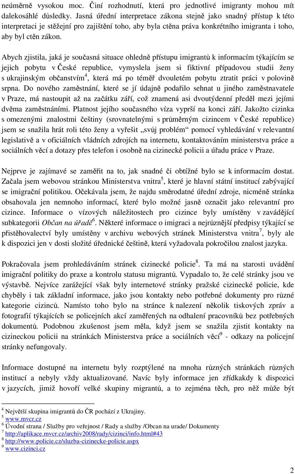 Abych zjistila, jaká je současná situace ohledně přístupu imigrantů k informacím týkajícím se jejich pobytu v České republice, vymyslela jsem si fiktivní případovou studii ženy s ukrajinským