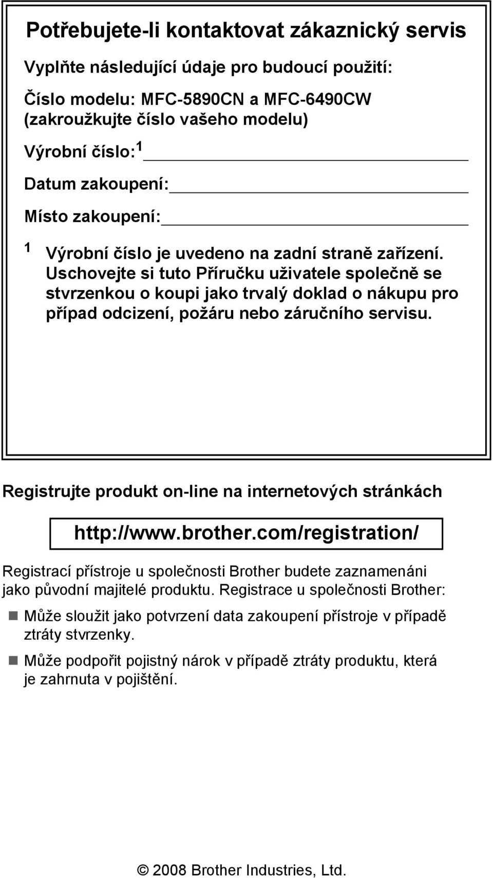 Uschovejte si tuto Příručku uživatele společně se stvrzenkou o koupi jako trvalý doklad o nákupu pro případ odcizení, požáru nebo záručního servisu.