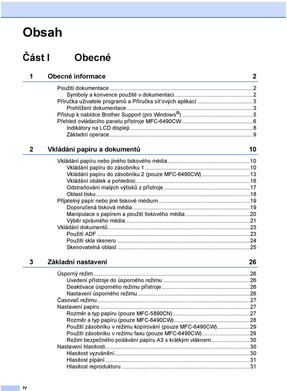 ..9 2 Vkládání papíru a dokumentů 10 Vkládání papíru nebo jiného tiskového média...10 Vkládání papíru do zásobníku 1...10 Vkládání papíru do zásobníku 2 (pouze MFC-6490CW).