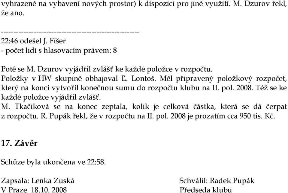 Měl připravený položkový rozpočet, který na konci vytvořil konečnou sumu do rozpočtu klubu na II. pol. 2008. Též se ke každé položce vyjádřil zvlášť. M.