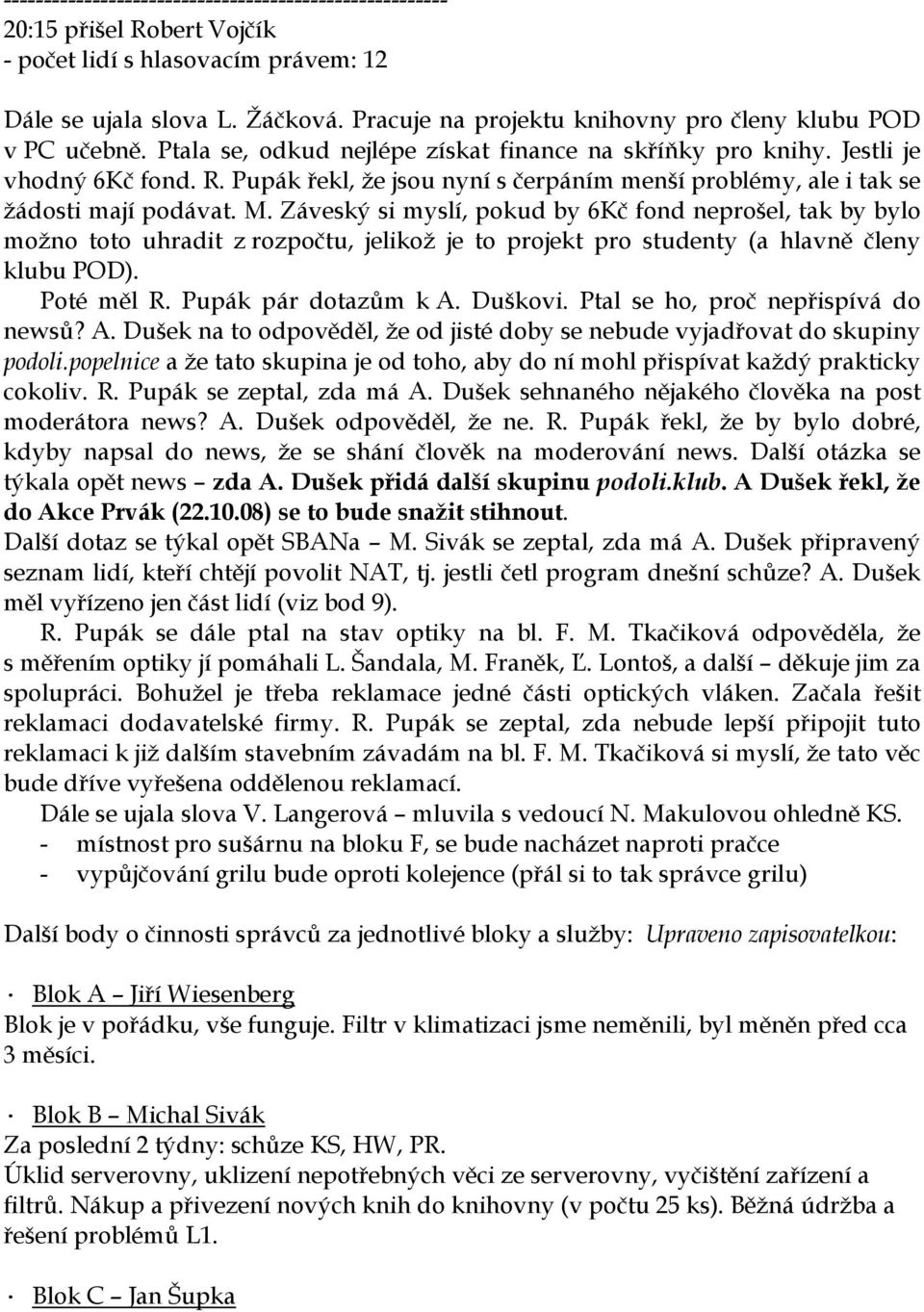 Záveský si myslí, pokud by 6Kč fond neprošel, tak by bylo možno toto uhradit z rozpočtu, jelikož je to projekt pro studenty (a hlavně členy klubu POD). Poté měl R. Pupák pár dotazům k A. Duškovi.