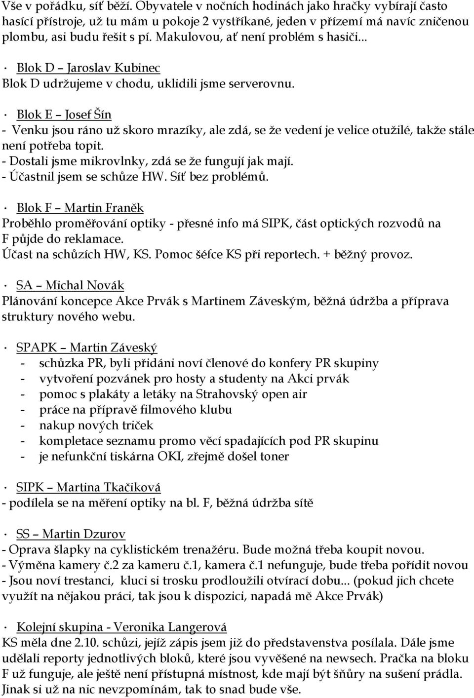 Blok E Josef Šín - Venku jsou ráno už skoro mrazíky, ale zdá, se že vedení je velice otužilé, takže stále není potřeba topit. - Dostali jsme mikrovlnky, zdá se že fungují jak mají.