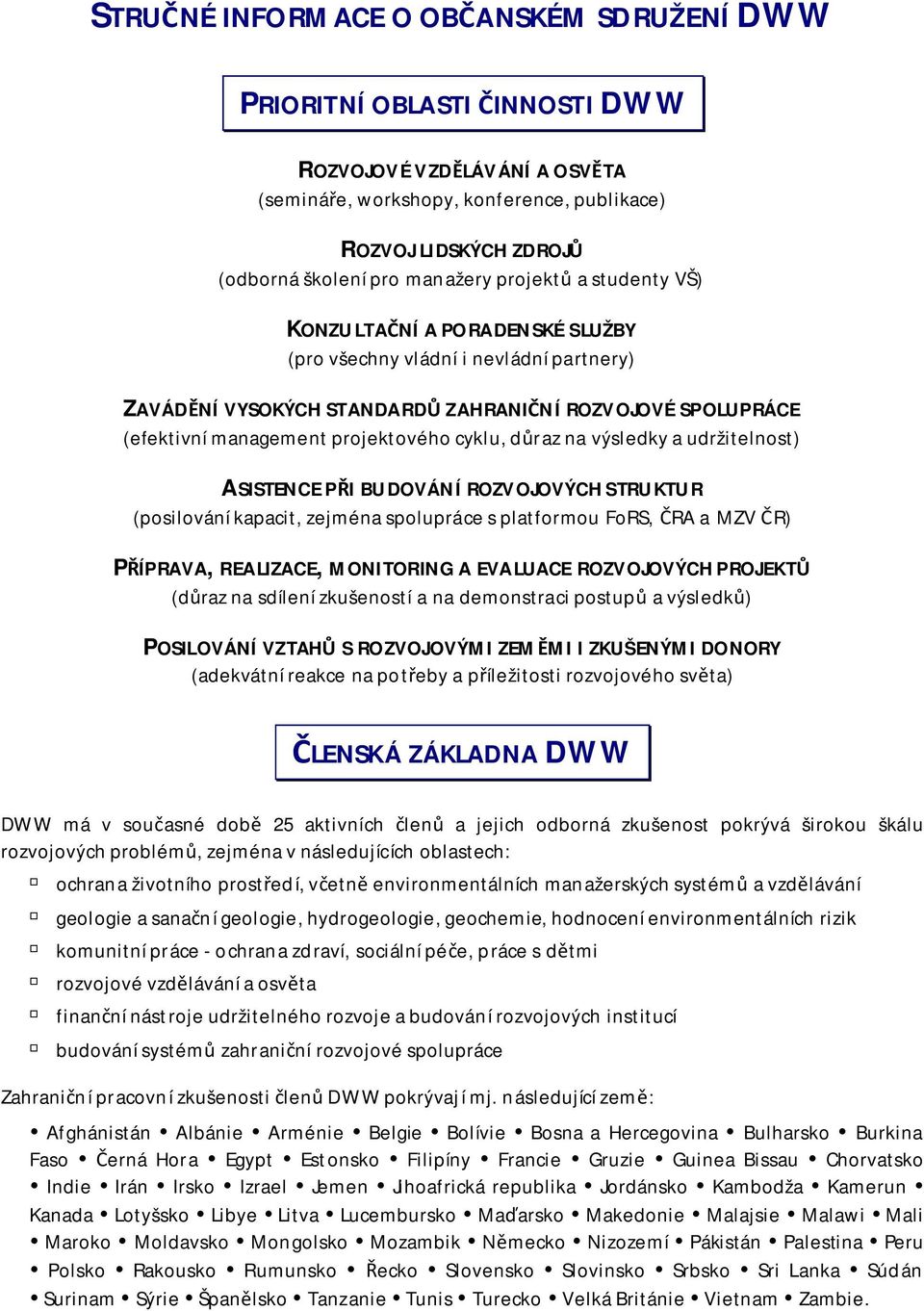 na výsledky a udržitelnost) ASISTENCE PI BUDOVÁNÍ ROZVOJOVÝCH STRUKTUR (posilování kapacit, zejména spolupráce s platformou FoRS, RA a MZV R) PÍPRAVA, REALIZACE, MONITORING A EVALUACE ROZVOJOVÝCH