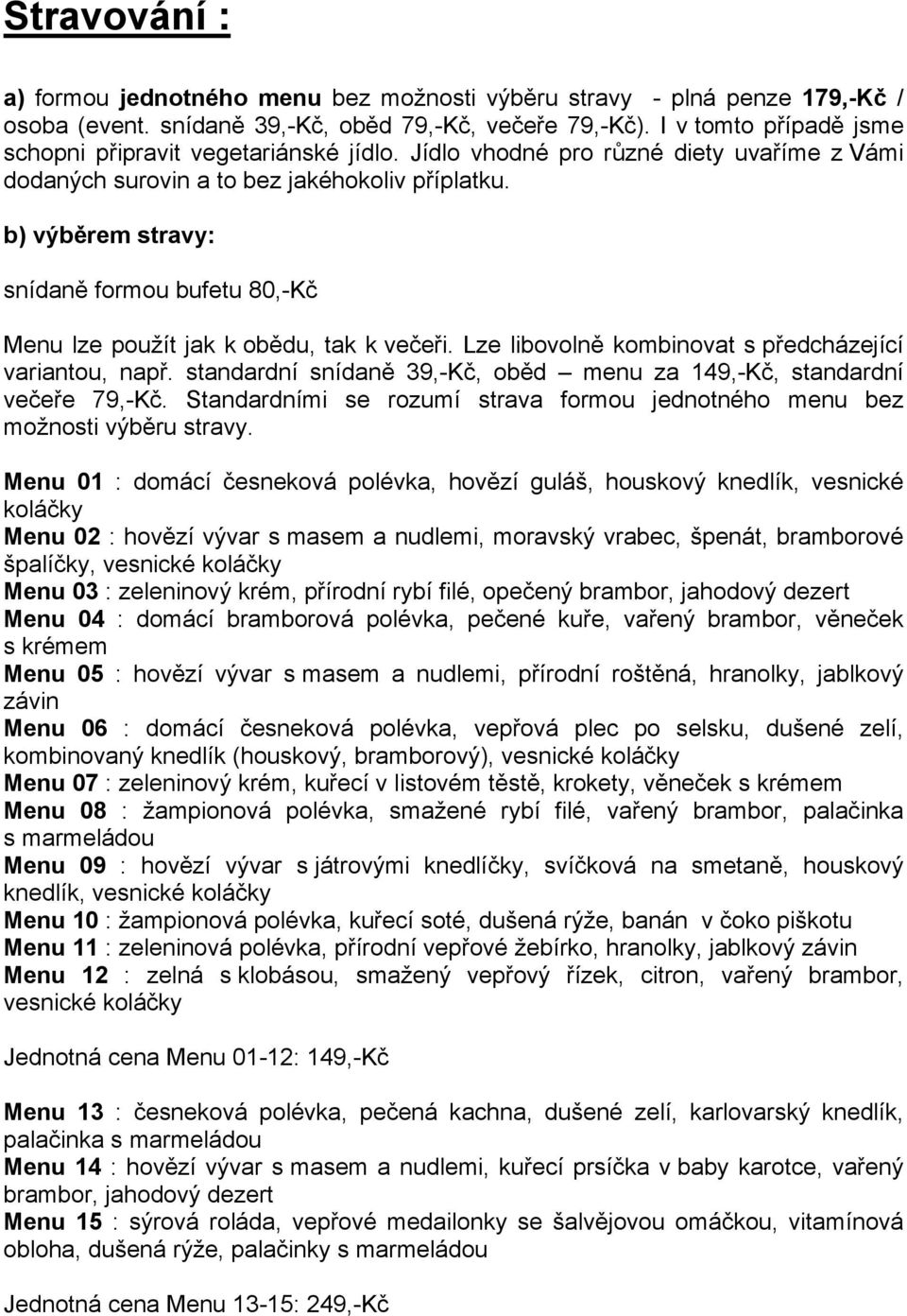 b) výběrem stravy: snídaně formou bufetu 80,-Kč Menu lze použít jak k obědu, tak k večeři. Lze libovolně kombinovat s předcházející variantou, např.