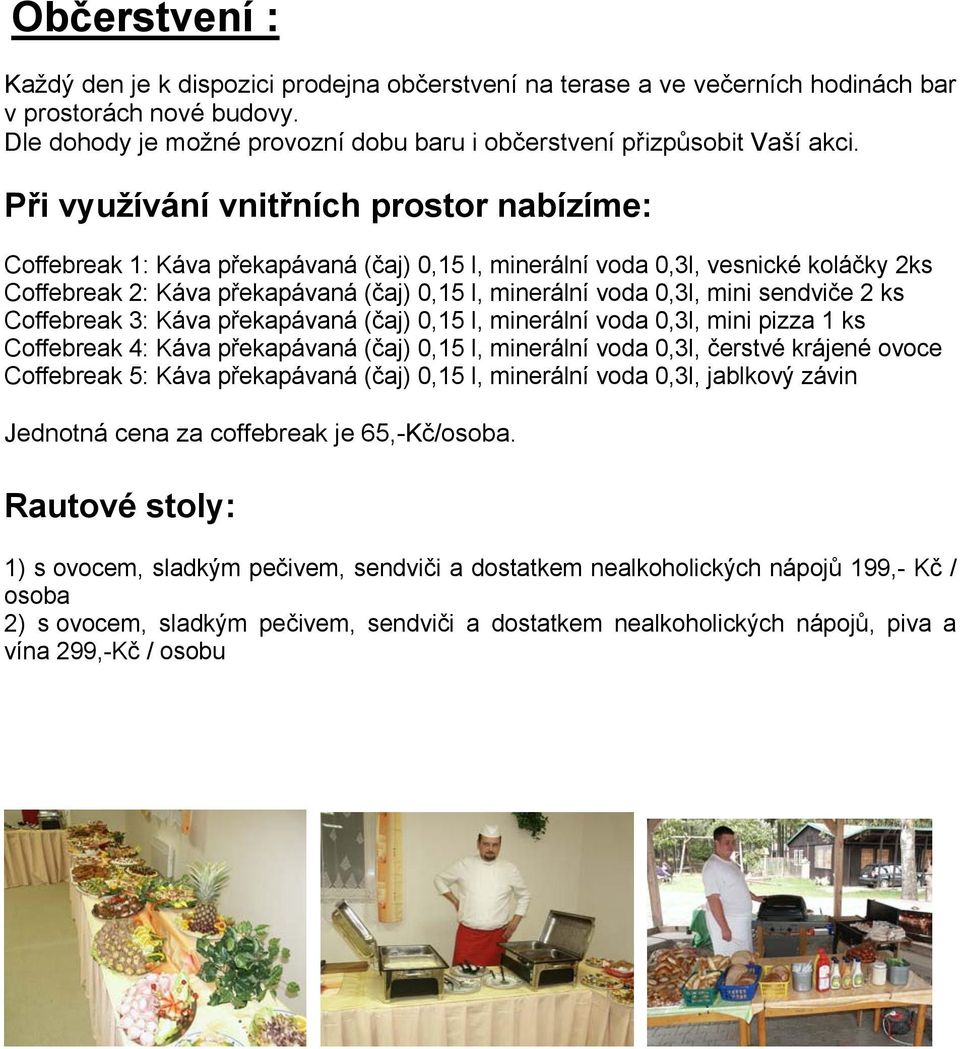 sendviče 2 ks Coffebreak 3: Káva překapávaná (čaj) 0,15 l, minerální voda 0,3l, mini pizza 1 ks Coffebreak 4: Káva překapávaná (čaj) 0,15 l, minerální voda 0,3l, čerstvé krájené ovoce Coffebreak 5: