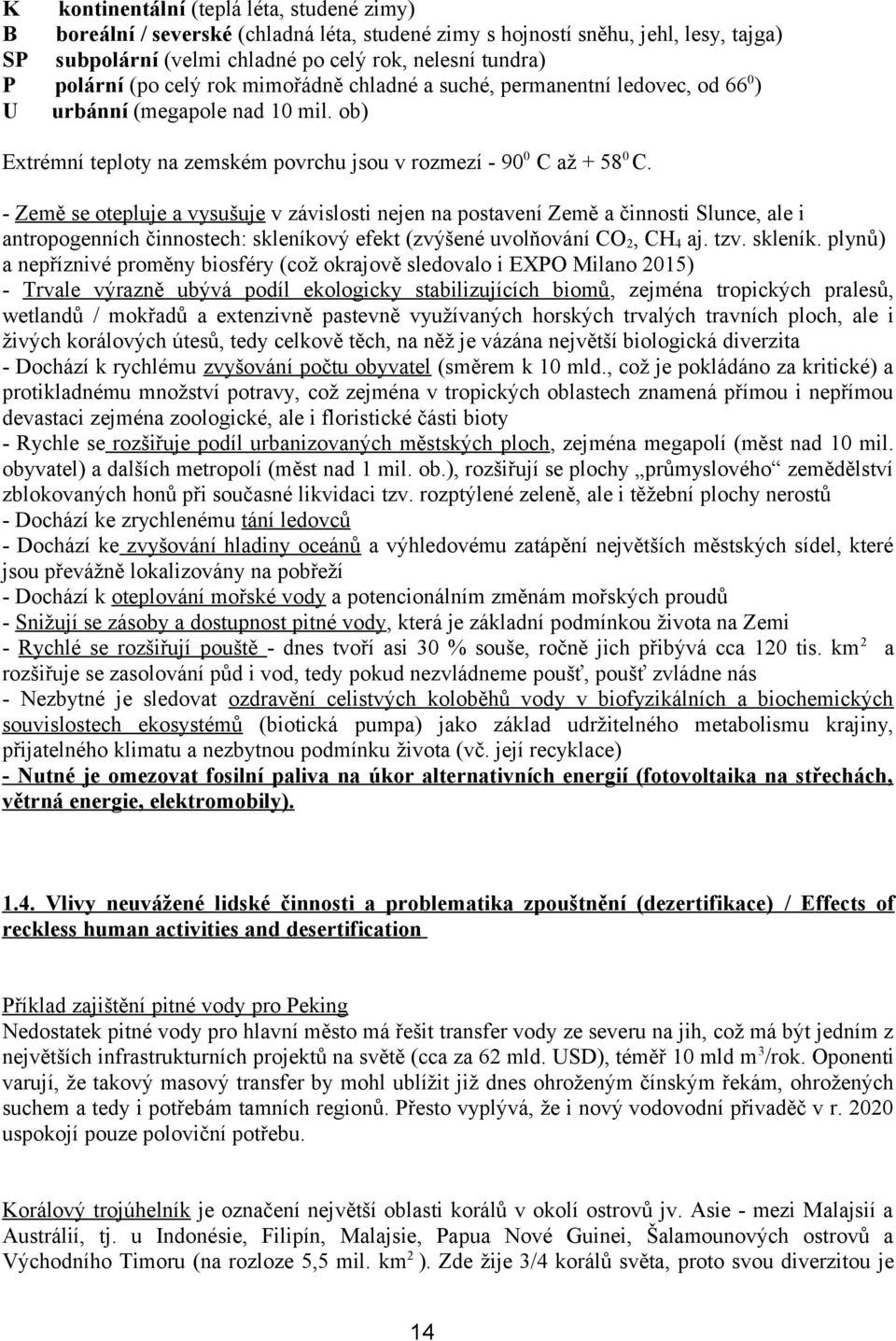 - Země se otepluje a vysušuje v závislosti nejen na postavení Země a činnosti Slunce, ale i antropogenních činnostech: skleníko