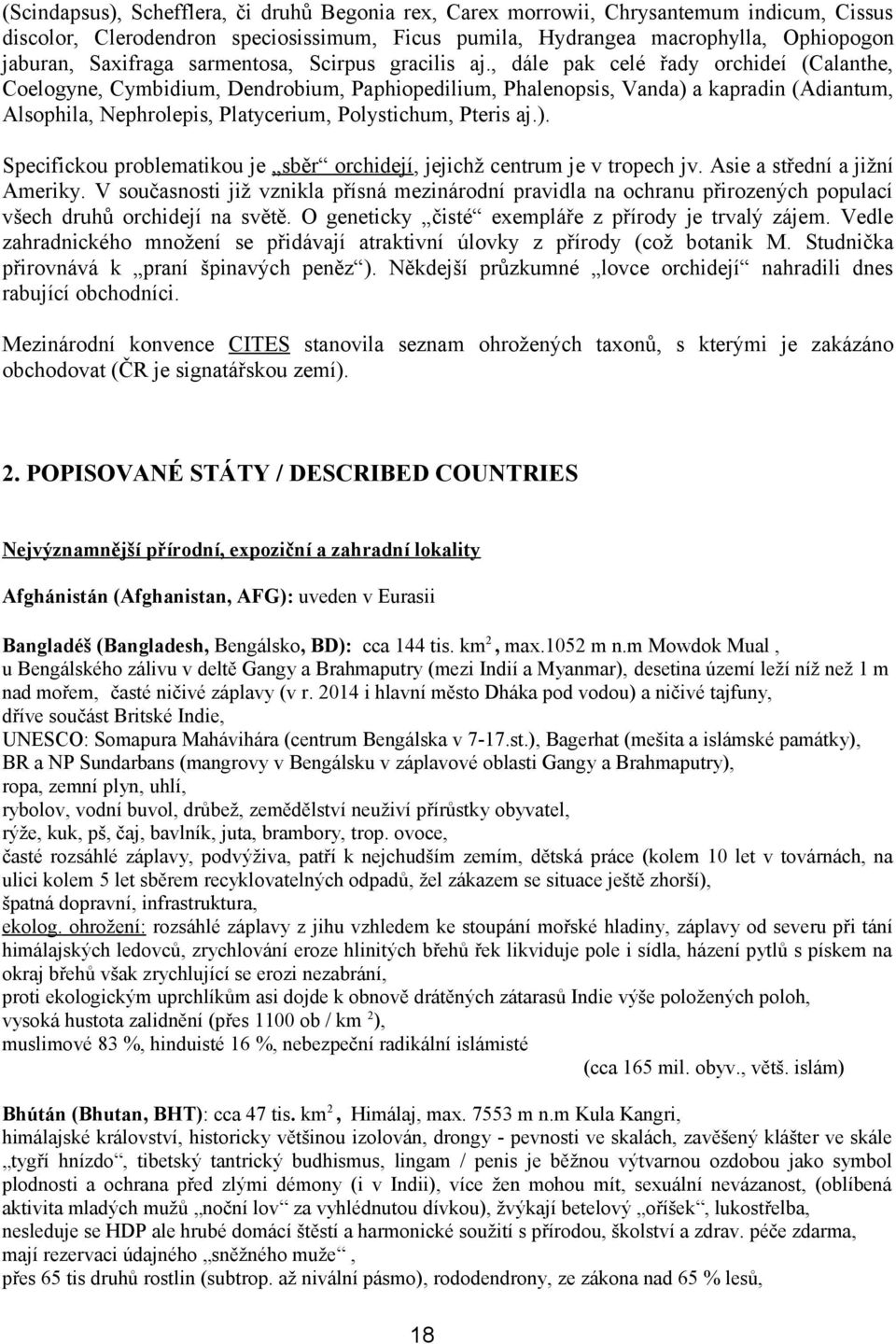 , dále pak celé řady orchideí (Calanthe, Coelogyne, Cymbidium, Dendrobium, Paphiopedilium, Phalenopsis, Vanda) a kapradin (Adiantum, Alsophila, Nephrolepis, Platycerium, Polystichum, Pteris aj.). Specifickou problematikou je sběr orchidejí, jejichž centrum je v tropech jv.