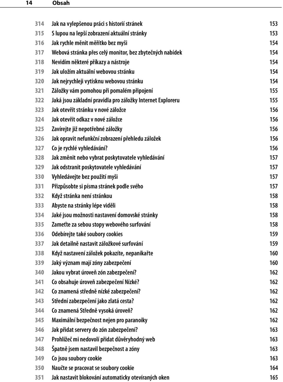 připojení 155 322 Jaká jsou základní pravidla pro záložky Internet Exploreru 155 323 Jak otevřít stránku v nové záložce 156 324 Jak otevřít odkaz v nové záložce 156 325 Zavírejte již nepotřebné