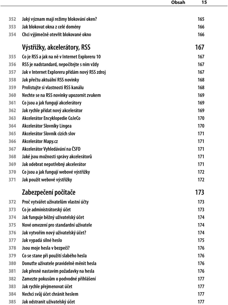 nadstandard, nepočítejte s ním vždy 167 357 Jak v Internet Exploreru přidám nový RSS zdroj 167 358 Jak přečtu aktuální RSS novinky 168 359 Prolistujte si vlastnosti RSS kanálu 168 360 Nechte se na