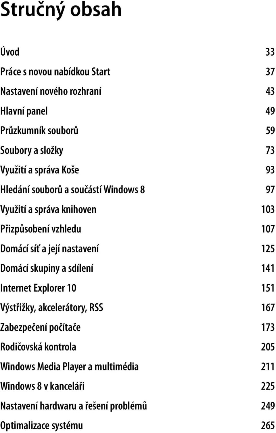 její nastavení 125 Domácí skupiny a sdílení 141 Internet Explorer 10 151 Výstřižky, akcelerátory, RSS 167 Zabezpečení počítače 173