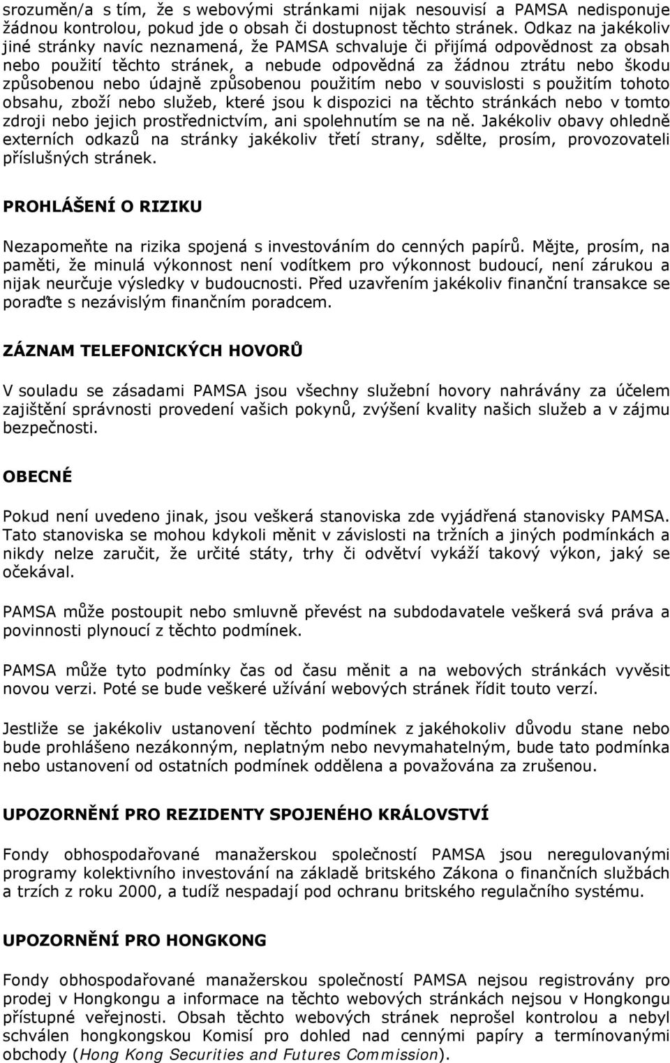 způsobenou použitím nebo v souvislosti s použitím tohoto obsahu, zboží nebo služeb, které jsou k dispozici na těchto stránkách nebo v tomto zdroji nebo jejich prostřednictvím, ani spolehnutím se na