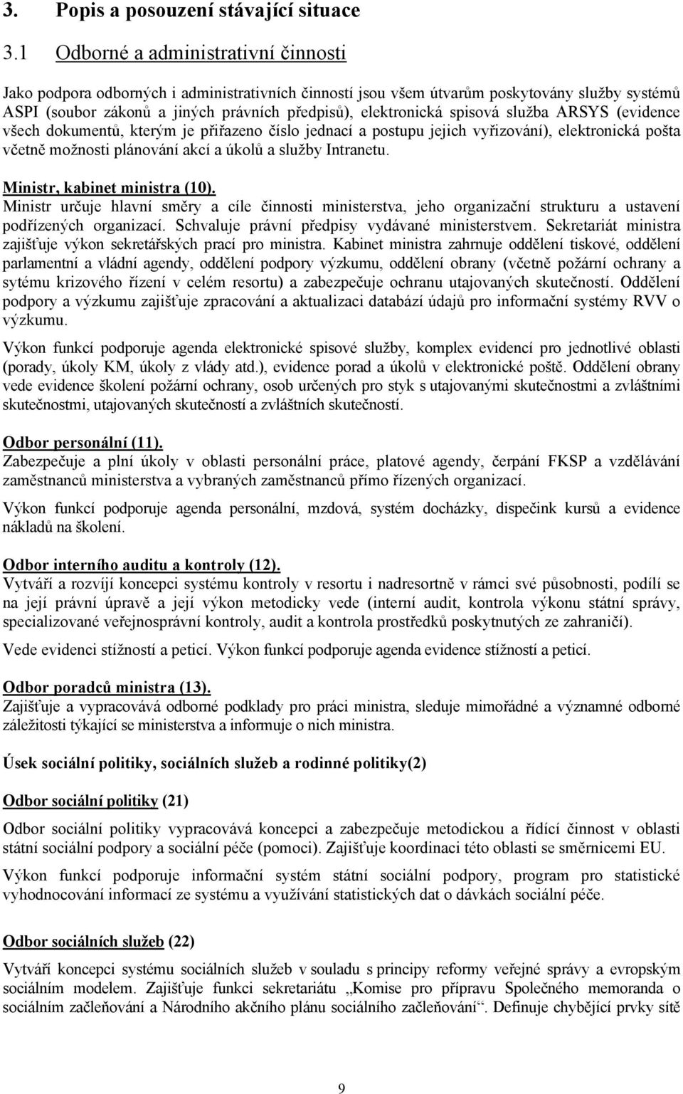 spisová služba ARSYS (evidence všech dokumentů, kterým je přiřazeno číslo jednací a postupu jejich vyřizování), elektronická pošta včetně možnosti plánování akcí a úkolů a služby Intranetu.