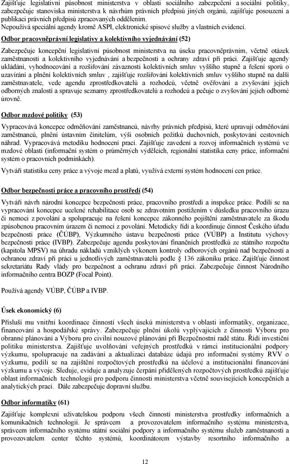 Odbor pracovněprávní legislativy a kolektivního vyjednávání (52) Zabezpečuje koncepční legislativní působnost ministerstva na úseku pracovněprávním, včetně otázek zaměstnanosti a kolektivního